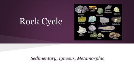 Sedimentary, Igneous, Metamorphic