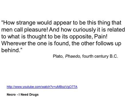 “How strange would appear to be this thing that men call pleasure! And how curiously it is related to what is thought to be its opposite, Pain! Wherever.