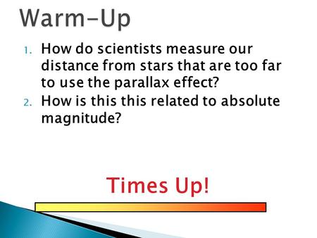 1. How do scientists measure our distance from stars that are too far to use the parallax effect? 2. How is this this related to absolute magnitude? Times.