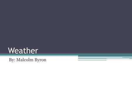 Weather By: Malcolm Byron. Chapter 1 Tornadoes & Hurricanes This Chapter you will learn about Tornadoes & Hurricanes like the strength scales they have.