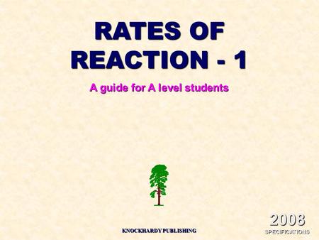 RATES OF REACTION - 1 A guide for A level students 2008 SPECIFICATIONS KNOCKHARDY PUBLISHING.