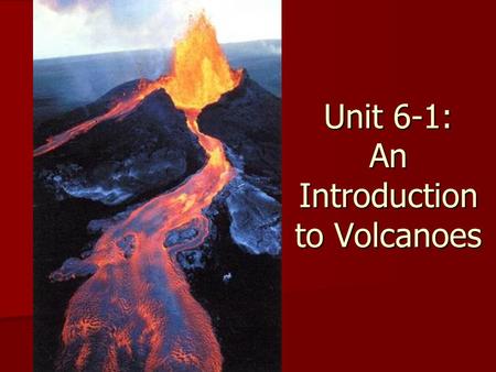 Unit 6-1: An Introduction to Volcanoes. Volcanoes! Out of the many happenings on the earth, few can match the raw strength and power of a volcano. Out.