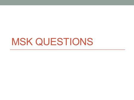 MSK QUESTIONS. Type of collagen in bone? Type 1 collagen (also in skin) Type 2 collagen in Cartillage ( Collagen + Ground substance / Proteoglycan)