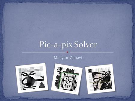 Maayan Zehavi. Pic-a-pix is a paint by number logic puzzle, in which cells in a grid must be colored or left blank according to numbers at the side of.