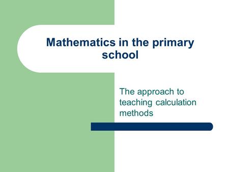 Mathematics in the primary school The approach to teaching calculation methods.