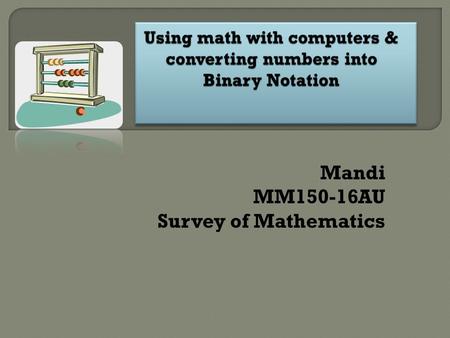 Mandi MM150-16AU Survey of Mathematics The Binary Notation Using computers today requires the knowledge of math in many different ways. In information.