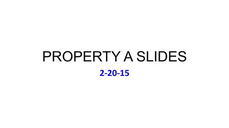 PROPERTY A SLIDES 2-20-15. Feb 20 Music: Jason Mraz, Mr. A-Z (2005) Shenandoah Reminder: Critique of Rev. Prob. 2C Due 10am Critique of Rev.