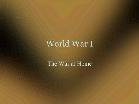 World War I The War at Home. Mobilizing for War  Manpower  The Economy  Public Opinion.