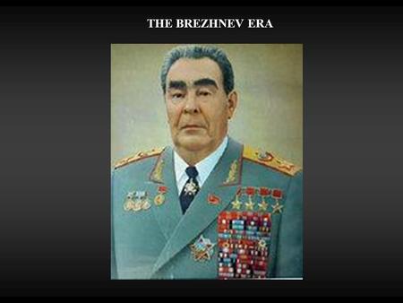 THE BREZHNEV ERA. THE BURDEN OF GLOBAL POWER  Great drain on Soviet economy  Military & Arms build-up  Arms had to be internationally competitive 