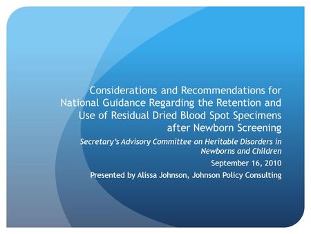 Considerations and Recommendations for National Guidance Regarding the Retention and Use of Residual Dried Blood Spot Specimens after Newborn Screening.