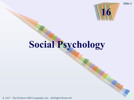 © 2007 The McGraw-Hill Companies, Inc. All Rights Reserved Slide 1 Social Psychology 16.