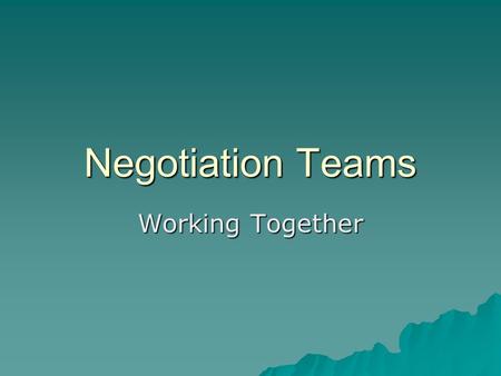 Negotiation Teams Working Together. Introduction  One-on-One vs Team Negotiation –Advantages –Disadvantages  The Leader –Obligations –General Characteristics.