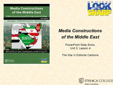 Media Constructions of the Middle East PowerPoint Slide Show, Unit 3, Lesson 4 The War in Editorial Cartoons.