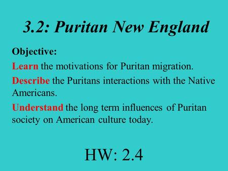 3.2: Puritan New England Objective: Learn the motivations for Puritan migration. Describe the Puritans interactions with the Native Americans. Understand.