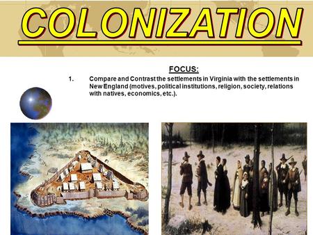 FOCUS: 1.Compare and Contrast the settlements in Virginia with the settlements in New England (motives, political institutions, religion, society, relations.