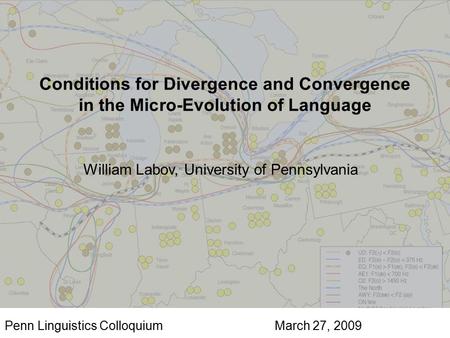 Conditions for Divergence and Convergence in the Micro-Evolution of Language William Labov, University of Pennsylvania Penn Linguistics Colloquium March.