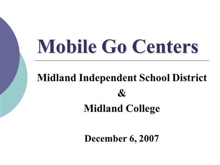 Mobile Go Centers Midland Independent School District & Midland College December 6, 2007.