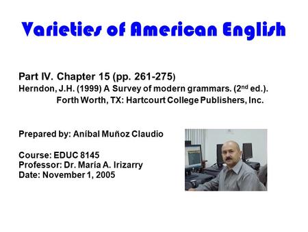 Varieties of American English Part IV. Chapter 15 (pp. 261-275 ) Herndon, J.H. (1999) A Survey of modern grammars. (2 nd ed.). Forth Worth, TX: Hartcourt.