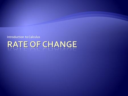 Introduction to Calculus. DefinitionPractice  A rate is a comparison between two quantities of different kinds  A common rate that we use is speed,