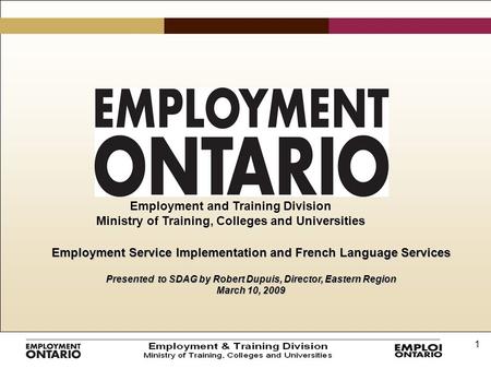 1 Employment Service Implementation and French Language Services Presented to SDAG by Robert Dupuis, Director, Eastern Region March 10, 2009 Employment.