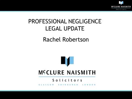 PROFESSIONAL NEGLIGENCE LEGAL UPDATE Rachel Robertson.