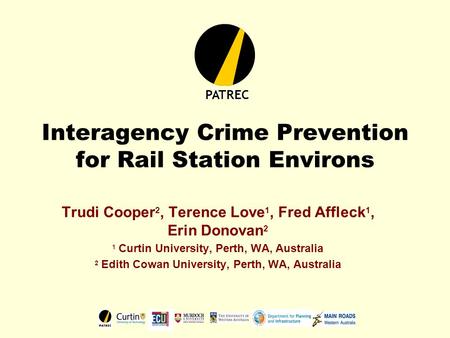 Interagency Crime Prevention for Rail Station Environs Trudi Cooper 2, Terence Love 1, Fred Affleck 1, Erin Donovan 2 1 Curtin University, Perth, WA, Australia.