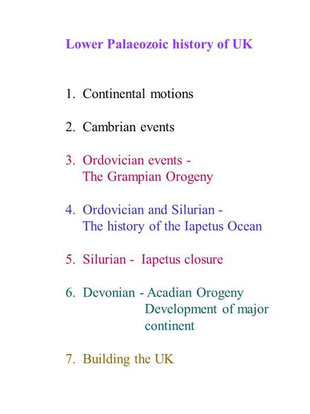 Lower Palaeozoic history of UK 1. Continental motions 2. Cambrian events 3. Ordovician events - The Grampian Orogeny 4. Ordovician and Silurian - The history.