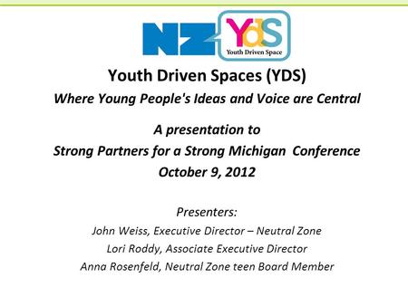 Youth Driven Spaces (YDS) Where Young People's Ideas and Voice are Central A presentation to Strong Partners for a Strong Michigan Conference October 9,