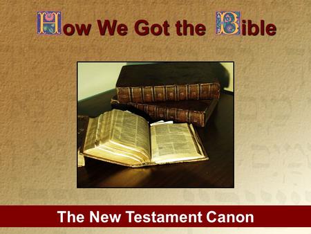 The New Testament Canon ow We Got the ible. Outline of Study: 1.What is the Canon? 2.Why Study the Canon? 3.Did the Catholic Church Give us the Bible?