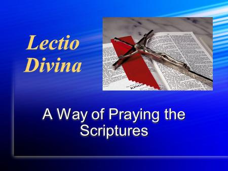 Lectio Divina A Way of Praying the Scriptures. “We wish to see Jesus” Jn 12:21 “The contemplation of Christ’s face cannot fail to be inspired by all that.