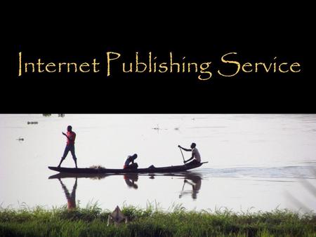 Internet Publishing Service. Worldwide… people speak more than 7,100 languages…