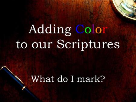 Adding Color to our Scriptures What do I mark?. Three ideas Footnotes Doctrinal insights/personal interests Quotes from prophets.