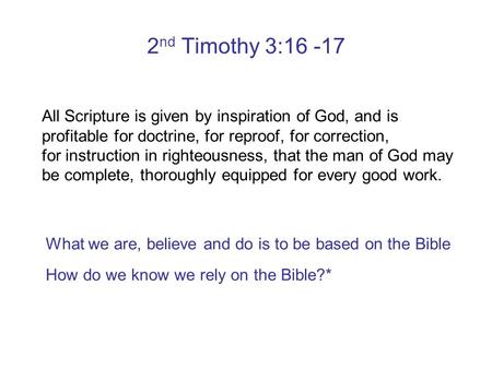 2 nd Timothy 3:16 -17 All Scripture is given by inspiration of God, and is profitable for doctrine, for reproof, for correction, for instruction in righteousness,