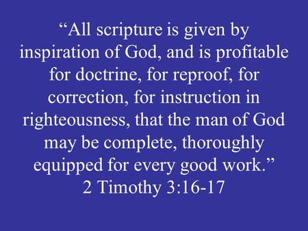 “All scripture is given by inspiration of God, and is profitable for doctrine, for reproof, for correction, for instruction in righteousness, that the.