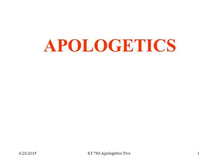 4/20/2015ST 780 Apologetics Two1 APOLOGETICS. 4/20/2015ST 780 Apologetics Two2 PRESUPPOSITION Cornelius Van Til: For Van Til, God is the necessary presupposition.