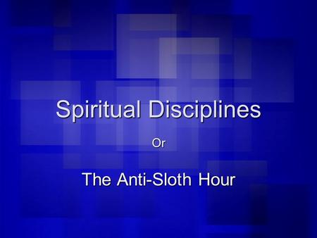 Spiritual Disciplines Or The Anti-Sloth Hour. SPIRITUAL DISCIPLINES: Life patterns that direct us to God and disciple us more fully into the likeness.