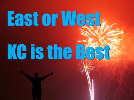 East or West KC is the Best East or West KC is the Best.