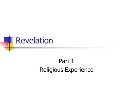 Revelation Part 1 Religious Experience. Religious Experience Numinosity Feeling of presence of awesome power Feeling of distinctly separate Some classify.