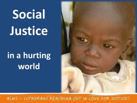 Social Justice in a hurting world. What is Social Justice?