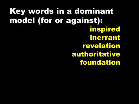 Key words in a dominant model (for or against): inspired inerrant revelation authoritative foundation.