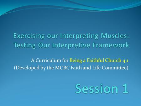 A Curriculum for Being a Faithful Church 4.1 (Developed by the MCBC Faith and Life Committee)