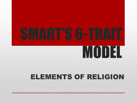 SMART’S 6-TRAIT MODEL ELEMENTS OF RELIGION.