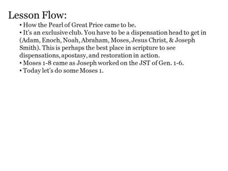 Lesson Flow: How the Pearl of Great Price came to be. It’s an exclusive club. You have to be a dispensation head to get in (Adam, Enoch, Noah, Abraham,