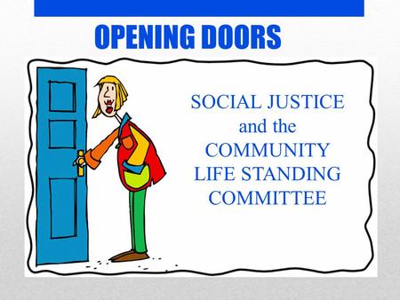 SOCIAL JUSTICE and the COMMUNITY LIFE STANDING COMMITTEE OPENING DOORS.