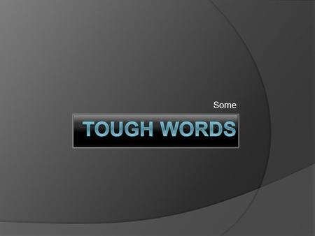 Some. Tough Words?  Big English words? “Floccinaucinihilipilification” ○ Meaning: do or make nothing, very little, insignificant  Big Bible Words? “Jonathelemrechokim”