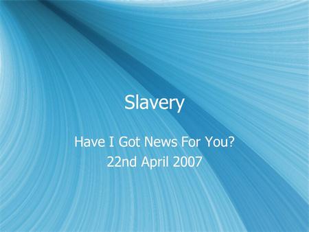 Slavery Have I Got News For You? 22nd April 2007 Have I Got News For You? 22nd April 2007.