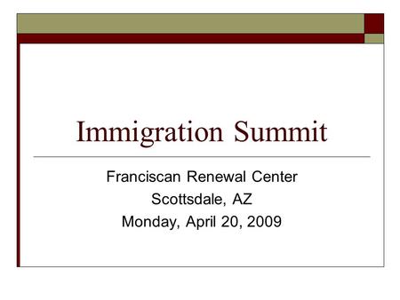 Immigration Summit Franciscan Renewal Center Scottsdale, AZ Monday, April 20, 2009.