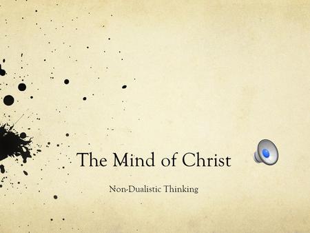 The Mind of Christ Non-Dualistic Thinking. “Going to church every Sunday no more makes you a Christian, than standing in a garage makes you a car.” GK.