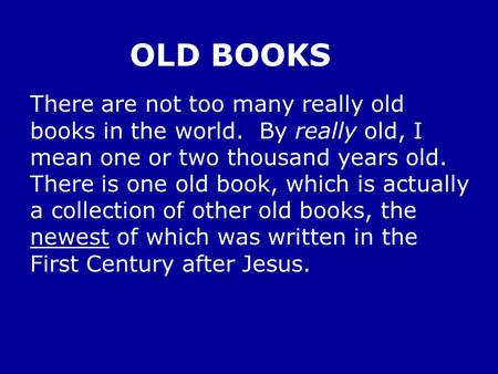 OLD BOOKS There are not too many really old books in the world. By really old, I mean one or two thousand years old. There is one old book, which is actually.