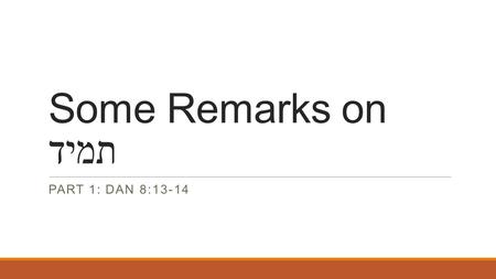 Some Remarks on תמיד PART 1: DAN 8:13-14. Time Periods An Overview.